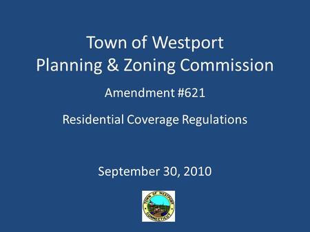 Town of Westport Planning & Zoning Commission Amendment #621 Residential Coverage Regulations September 30, 2010.