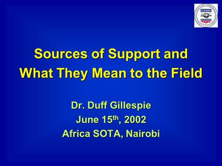 Sources of Support and What They Mean to the Field Dr. Duff Gillespie June 15 th, 2002 Africa SOTA, Nairobi.