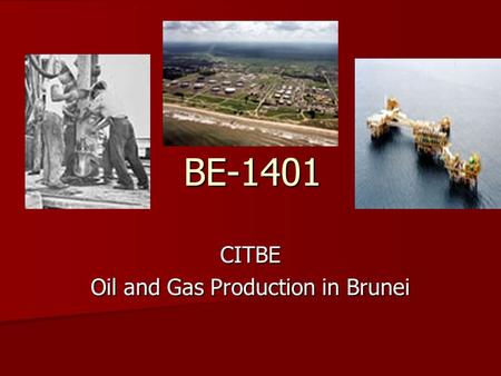 BE-1401 CITBE Oil and Gas Production in Brunei. Introduction Brunei is an oil and gas dependent economy Brunei is an oil and gas dependent economy –3.
