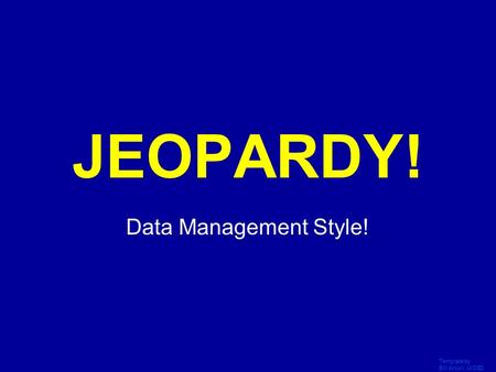 Template by Bill Arcuri, WCSD Click Once to Begin JEOPARDY! Data Management Style!