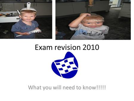 Exam revision 2010 What you will need to know!!!!!