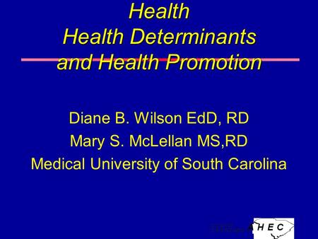 Health Health Determinants and Health Promotion Diane B. Wilson EdD, RD Mary S. McLellan MS,RD Medical University of South Carolina.