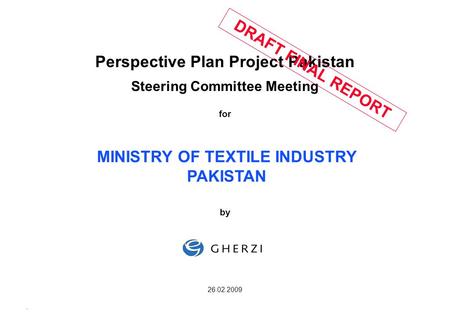 Page 1 08.01.2009 Perspective Plan Project Pakistan Steering Committee Meeting for by 26.02.2009 MINISTRY OF TEXTILE INDUSTRY PAKISTAN DRAFT FINAL REPORT.