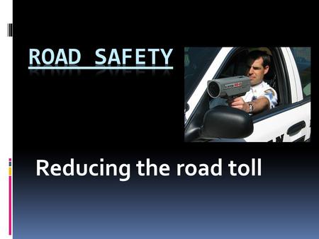 Reducing the road toll. Brainstorm Speeding Fatigue Drink Driving Drug Driving Distractions Restraints  Draw a mindmap into your books  What are the.