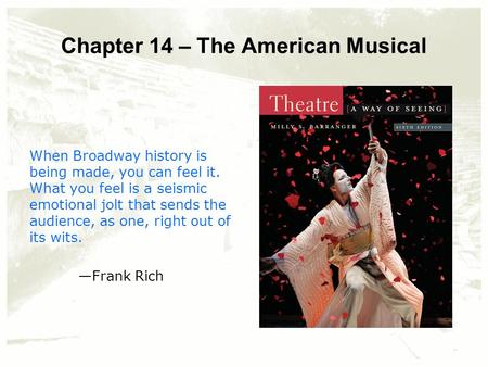 Chapter 14 – The American Musical When Broadway history is being made, you can feel it. What you feel is a seismic emotional jolt that sends the audience,