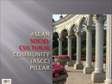 ASEAN Community Pillars ASEAN Community ASEANPolitical-SecurityCommunity(APSC) Enhance rules and good governance for ASEAN ASEANEconomicCommunity(AEC)