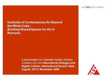 Institutes of Contemporary Art Beyond the White Cube - Building Shared Spaces for Art in Romania INSPIREDDEVELOPMENT a presentation by Gabriella Kardos.