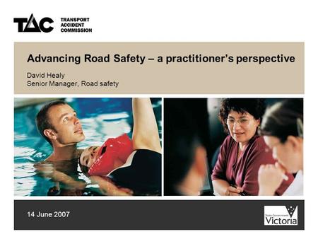 Advancing Road Safety – a practitioner’s perspective David Healy Senior Manager, Road safety 14 June 2007.