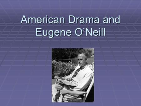 American Drama and Eugene O’Neill