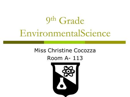9 th Grade EnvironmentalScience Miss Christine Cocozza Room A- 113.