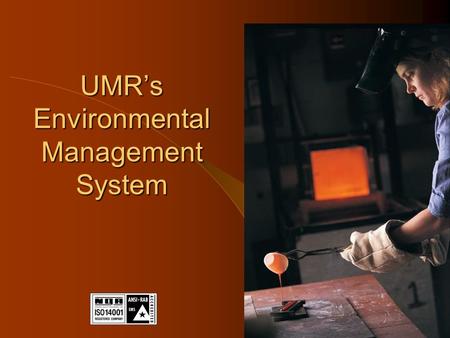 UMR’s Environmental Management System. What is an Environmental Management System? Development of an EMS is a voluntary approach to improving UMR’s environmental.