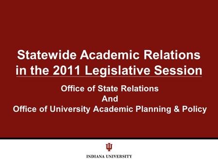 Statewide Academic Relations in the 2011 Legislative Session Office of State Relations And Office of University Academic Planning & Policy.