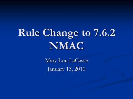Rule Change to 7.6.2 NMAC Mary Lou LaCasse January 13, 2010.