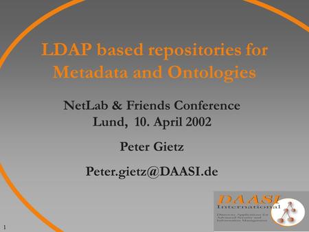 1 LDAP based repositories for Metadata and Ontologies NetLab & Friends Conference Lund, 10. April 2002 Peter Gietz