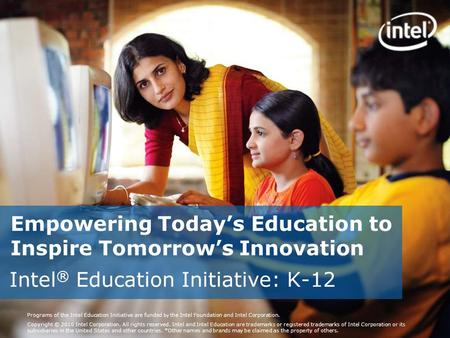 Programs of the Intel Education Initiative are funded by the Intel Foundation and Intel Corporation. Copyright © 2010 Intel Corporation. All rights reserved.