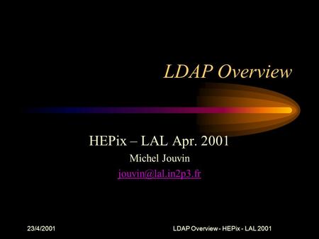 23/4/2001LDAP Overview - HEPix - LAL 2001 LDAP Overview HEPix – LAL Apr. 2001 Michel Jouvin