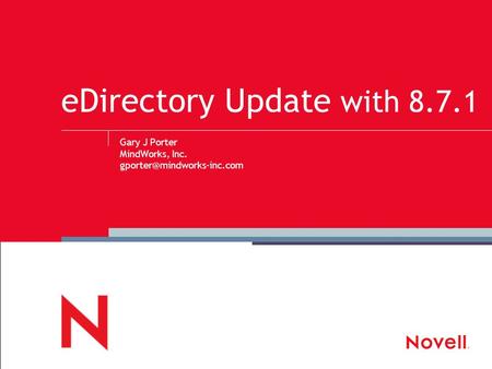 EDirectory Update with 8.7.1 Gary J Porter MindWorks, Inc.