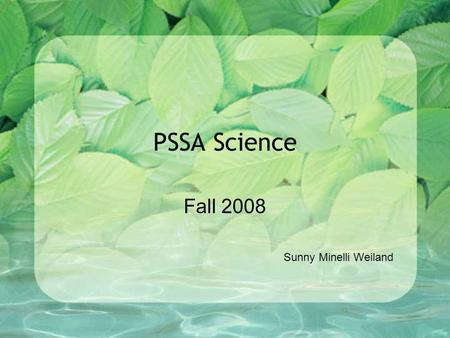 PSSA Science Fall 2008 Sunny Minelli Weiland What do you know about Science Assessment Anchors and Assessment? What are your pressing questions? Questions.