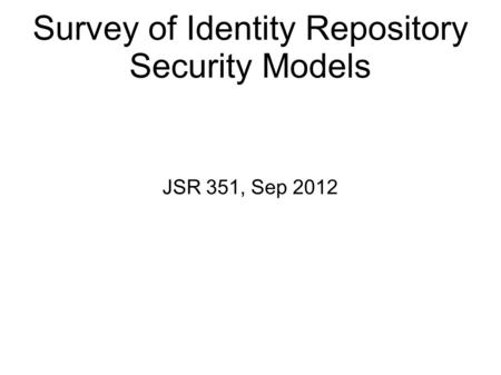 Survey of Identity Repository Security Models JSR 351, Sep 2012.