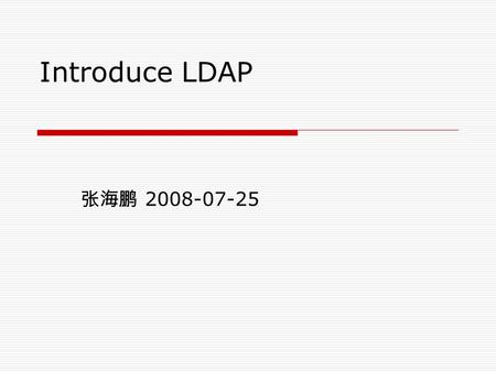 Introduce LDAP 张海鹏 2008-07-25. SOA Mult - Little system User Manager System (share between other systems) How to store user Information How to access.