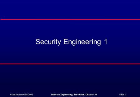 ©Ian Sommerville 2006Software Engineering, 8th edition. Chapter 30 Slide 1 Security Engineering 1.
