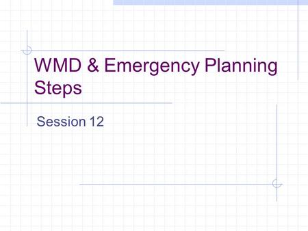 WMD & Emergency Planning Steps Session 12. Emergency Planning Steps Vulnerability Assessment Mitigation Efforts Emergency Response Planning Recovery.