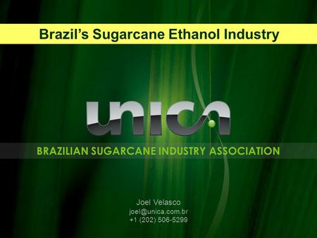 BRAZILIAN SUGARCANE INDUSTRY ASSOCIATION Joel Velasco +1 (202) 506-5299 Brazil’s Sugarcane Ethanol Industry.