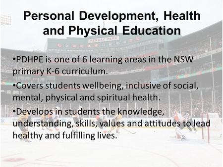 Personal Development, Health and Physical Education PDHPE is one of 6 learning areas in the NSW primary K-6 curriculum. Covers students wellbeing, inclusive.