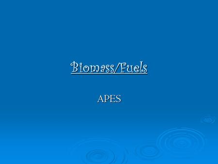 Biomass/Fuels APES. PRODUCING ENERGY FROM BIOMASS  Plant materials and animal wastes can be burned to provide heat or electricity or converted into gaseous.