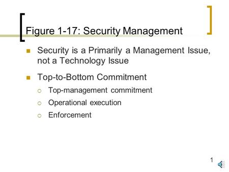 1 Figure 1-17: Security Management Security is a Primarily a Management Issue, not a Technology Issue Top-to-Bottom Commitment  Top-management commitment.