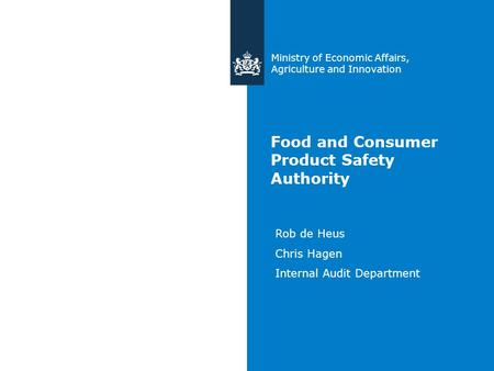 Food and Consumer Product Safety Authority Ministry of Economic Affairs, Agriculture and Innovation Rob de Heus Chris Hagen Internal Audit Department.