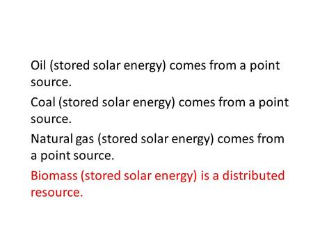 Oil (stored solar energy) comes from a point source. Coal (stored solar energy) comes from a point source. Natural gas (stored solar energy) comes from.