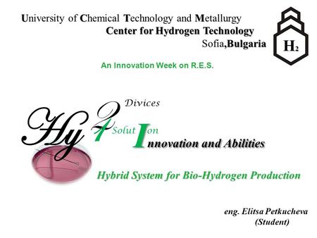 2 1 Divices Solut on I nnovation and Abilities eng. Elitsa Petkucheva (Student) UCTM University of Chemical Technology and Metallurgy Center for Hydrogen.