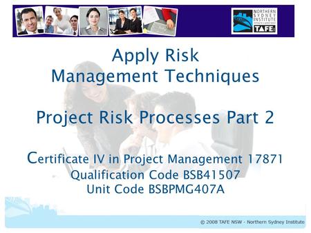 BSBPMG407A Apply Risk Management Techniques 1 Apply Risk Management Techniques Project Risk Processes Part 2 C ertificate IV in Project Management 17871.