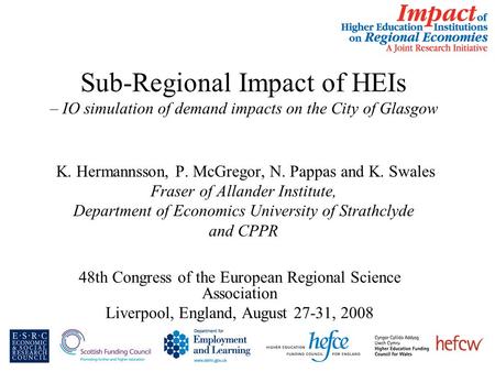 Sub-Regional Impact of HEIs – IO simulation of demand impacts on the City of Glasgow K. Hermannsson, P. McGregor, N. Pappas and K. Swales Fraser of Allander.