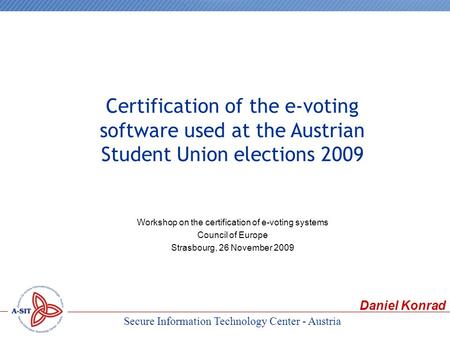 Secure Information Technology Center - Austria Workshop on the certification of e-voting systems Council of Europe Strasbourg, 26 November 2009 Certification.