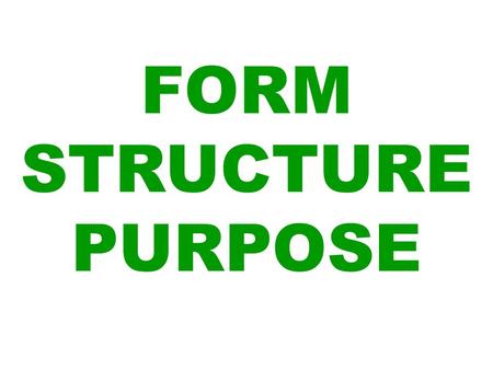 FORM STRUCTURE PURPOSE. STARTING WITH PURPOSE EVERY DRAMA HAS A REASON. THINK: WHAT IS THE MESSAGE? WHAT DO I WANT THE AUDIENCE TO DO /FEEL? THIS IS.