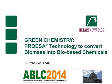 GREEN CHEMISTRY: PROESA ® Technology to convert Biomass into Bio-based Chemicals Guido Ghisolfi.