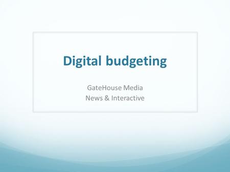Digital budgeting GateHouse Media News & Interactive.