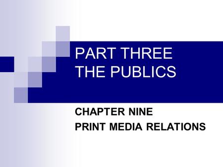 PART THREE THE PUBLICS CHAPTER NINE PRINT MEDIA RELATIONS.