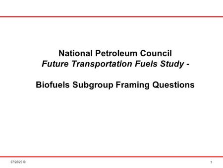07/26/2010 National Petroleum Council Future Transportation Fuels Study - Biofuels Subgroup Framing Questions 1.