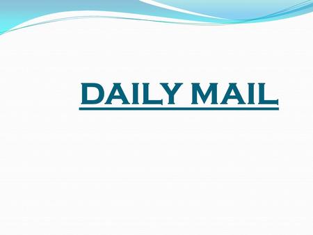 DAILY MAIL. The Daily Mail was founded by Alfred Harmsworth and his brother Harold Harmsworth. The Daily Mail is a British, daily middle market tabloid.