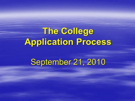 The College Application Process September 21, 2010.