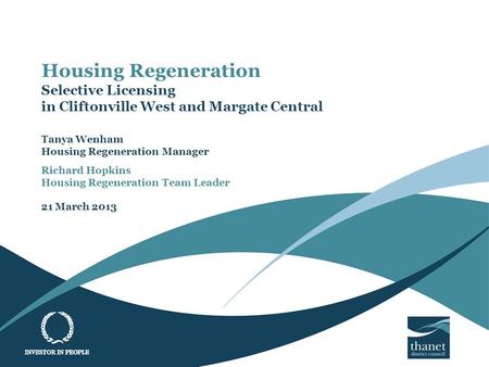 Housing Regeneration Selective Licensing in Cliftonville West and Margate Central Tanya Wenham Housing Regeneration Manager Richard Hopkins Housing Regeneration.