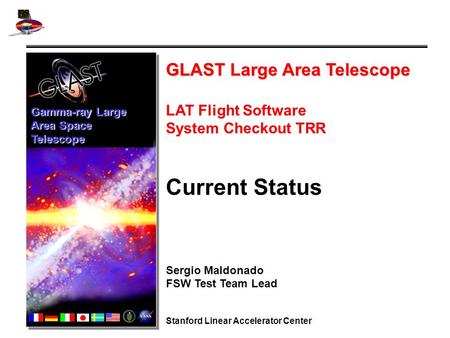 GLAST Large Area Telescope LAT Flight Software System Checkout TRR Current Status Sergio Maldonado FSW Test Team Lead Stanford Linear Accelerator Center.