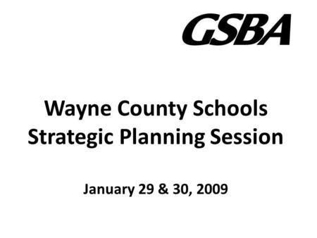 Wayne County Schools Strategic Planning Session January 29 & 30, 2009