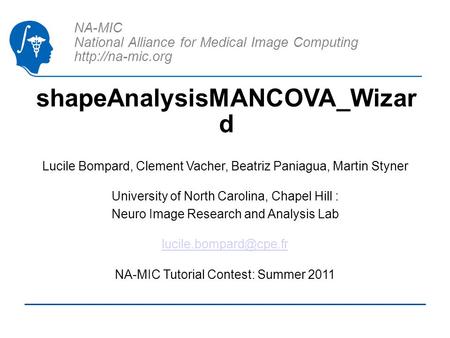 NA-MIC National Alliance for Medical Image Computing  shapeAnalysisMANCOVA_Wizar d Lucile Bompard, Clement Vacher, Beatriz Paniagua, Martin.