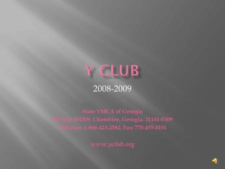 2008-2009 State YMCA of Georgia PO Box 941309. Chamblee, Georgia. 31141-0309 Toll-free: 1-866-423-2582. Fax: 770-455-0101 www.yclub.org.