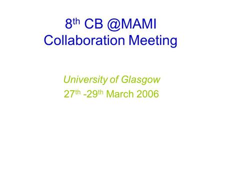 8 th Collaboration Meeting University of Glasgow 27 th -29 th March 2006.