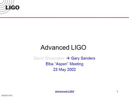 G020243-00-D Advanced LIGO1 David Shoemaker  Gary Sanders Elba “Aspen” Meeting 23 May 2002.